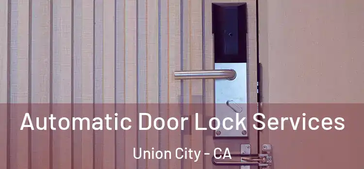  Automatic Door Lock Services Union City - CA