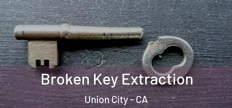  Broken Key Extraction Union City - CA