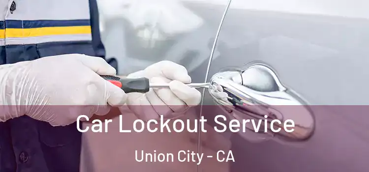  Car Lockout Service Union City - CA