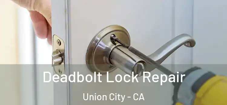  Deadbolt Lock Repair Union City - CA