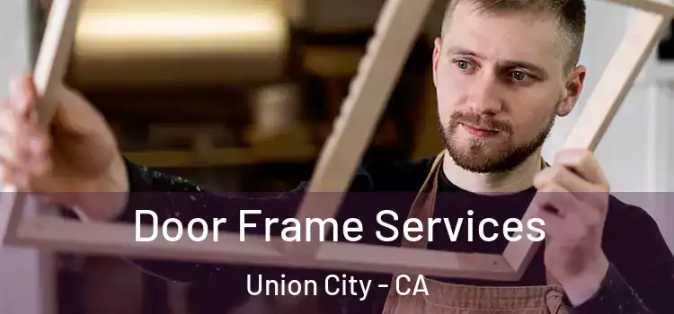  Door Frame Services Union City - CA