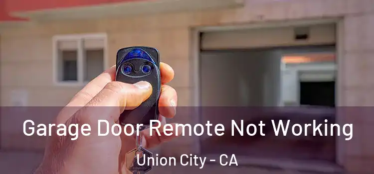  Garage Door Remote Not Working Union City - CA