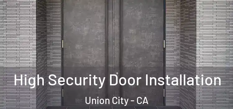  High Security Door Installation Union City - CA
