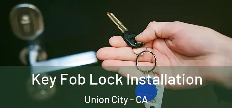 Key Fob Lock Installation Union City - CA